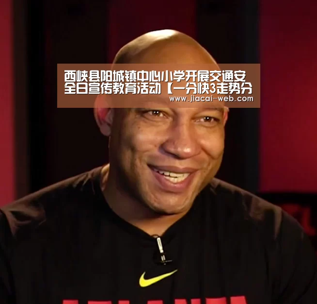 西峡县阳城镇中心小学开展交通安全日宣传教育活动【一分快3走势分析】(图1) 一分快3官网